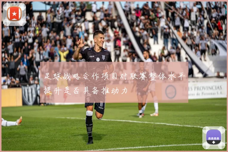 足球战略合作项目对联赛整体水平提升是否具备推动力