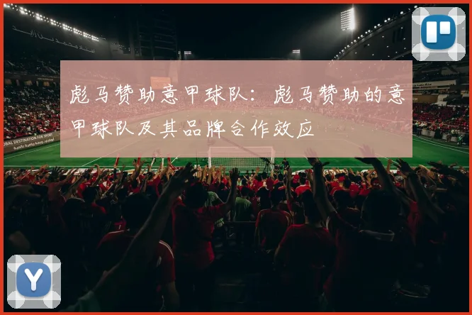 彪马赞助意甲球队：彪马赞助的意甲球队及其品牌合作效应