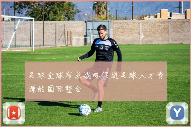 足球全球布点战略促进足球人才资源的国际整合